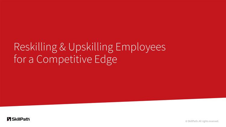 Reskilling & Upskilling Employees for a Competitive Edge