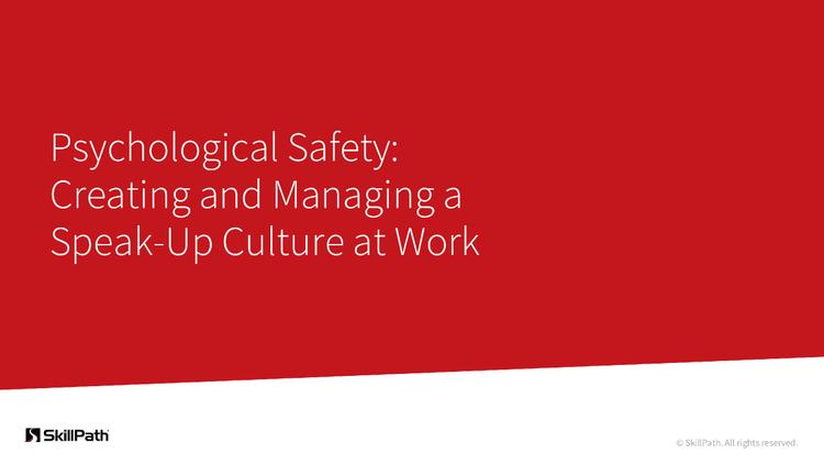 Psychological Safety: Creating and Managing a Speak-Up Culture at Work
